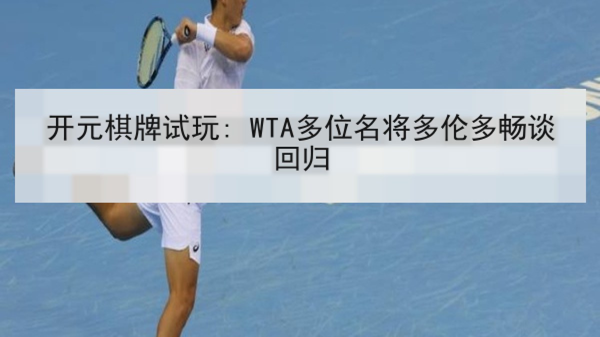 开元棋牌试玩: WTA多位名将多伦多畅谈回归